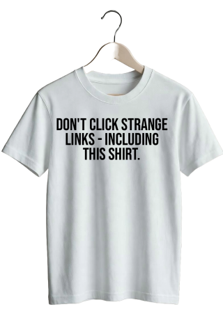 Don’t click strange links - including this shirt. - White