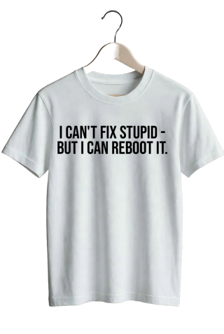 I can’t fix stupid - but I can reboot it. - White