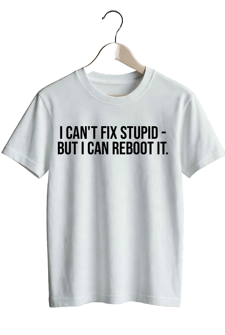 I can’t fix stupid - but I can reboot it.