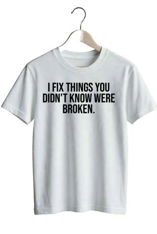 I fix things you didn’t know were broken. - White