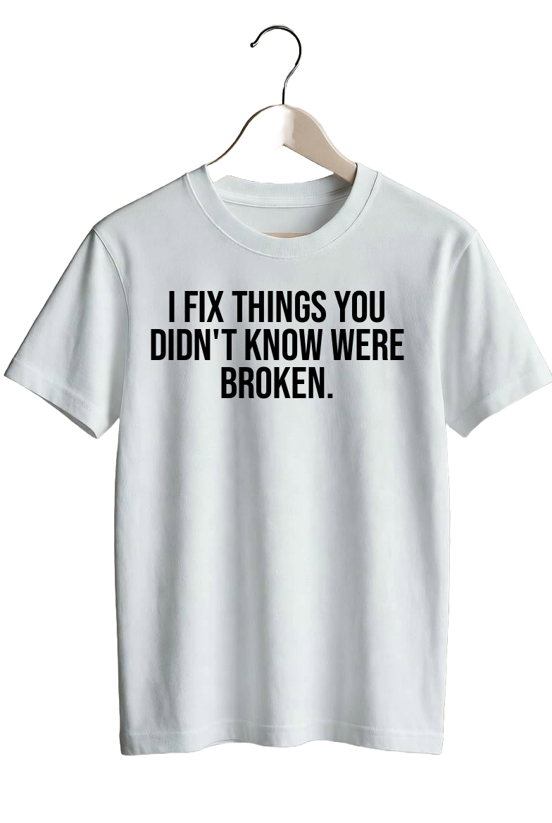 I fix things you didn’t know were broken.