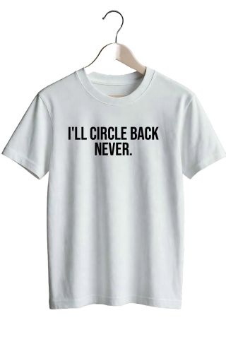 I’ll circle back never. - White