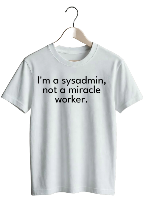 I'm a sysadmin, not a miracle worker.