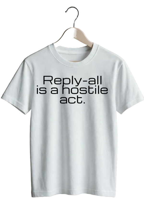 Reply-all is a hostile act.
